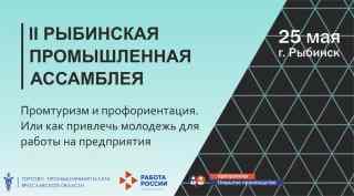 Приглашаем 25 мая на 2-ую Рыбинскую промышленную ассамблею «Промтуризм и профориентация. Или как привлечь молодежь для работы на предприятия».